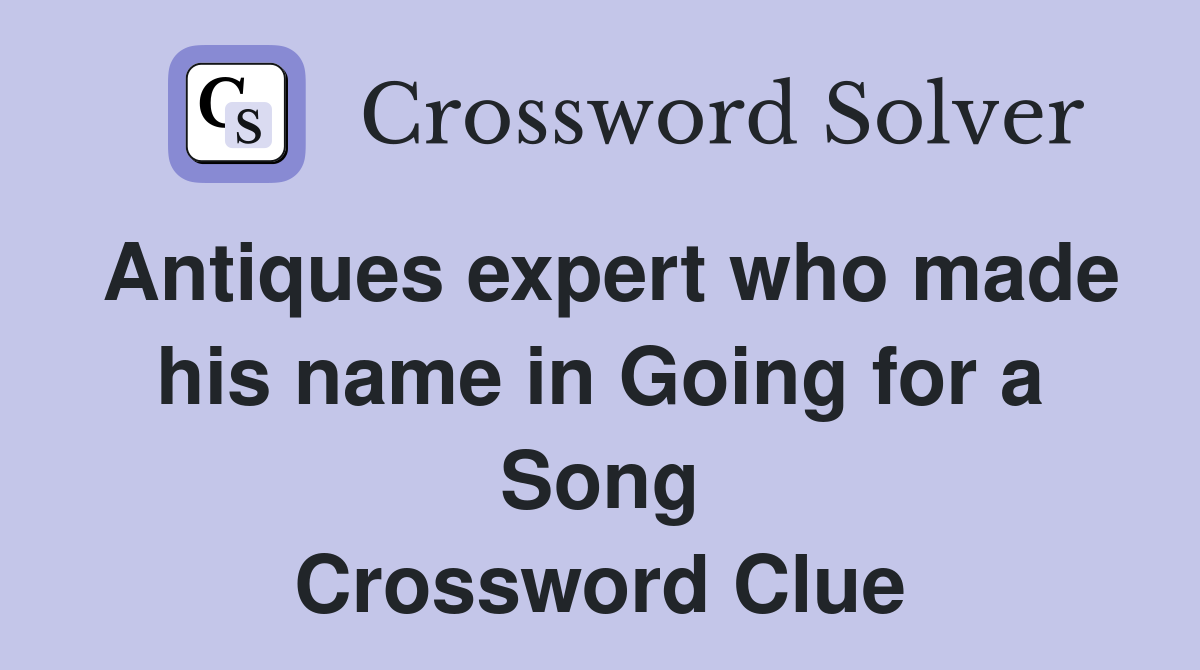 Antiques expert who made his name in Going for a Song Crossword Clue