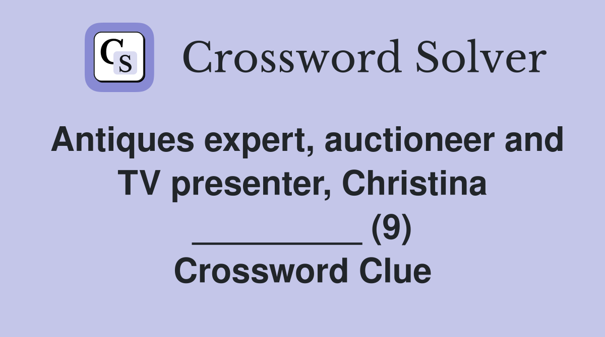 Antiques expert, auctioneer and TV presenter, Christina _________ (9) Crossword Clue