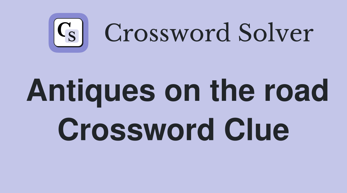 Antiques on the road Crossword Clue