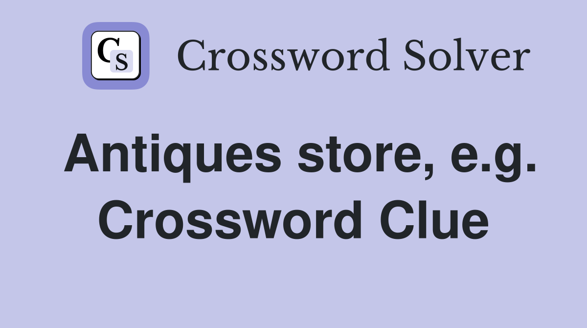Antiques store, e.g. Crossword Clue