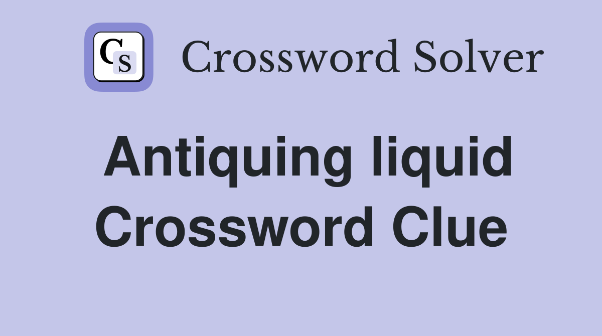Antiquing liquid Crossword Clue