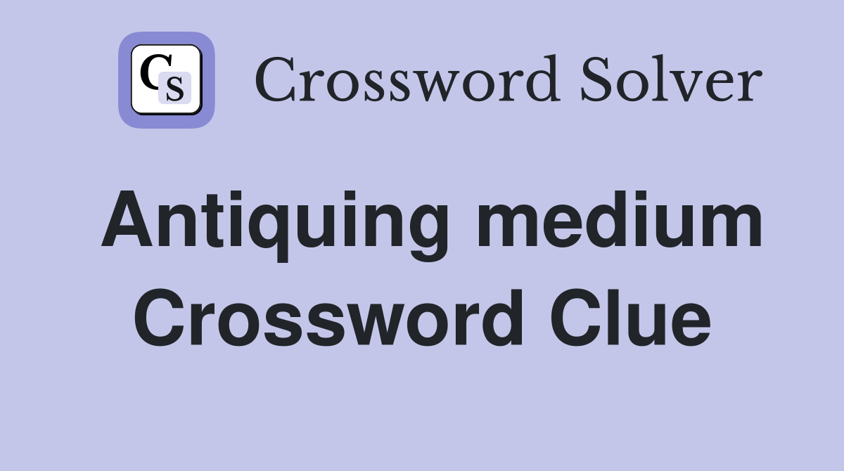 Antiquing medium Crossword Clue