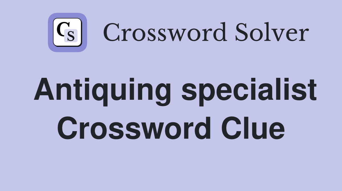 Antiquing specialist Crossword Clue