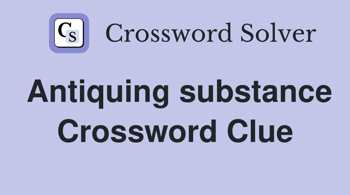 Antiquing substance Crossword Clue