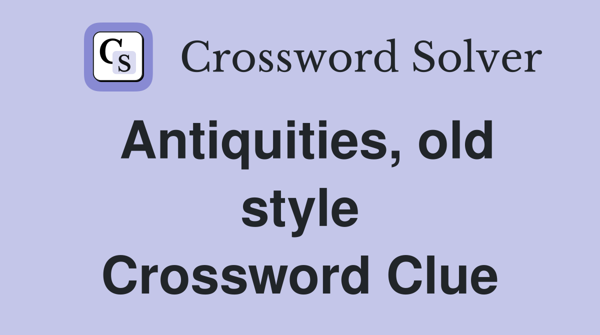 Antiquities, old style Crossword Clue