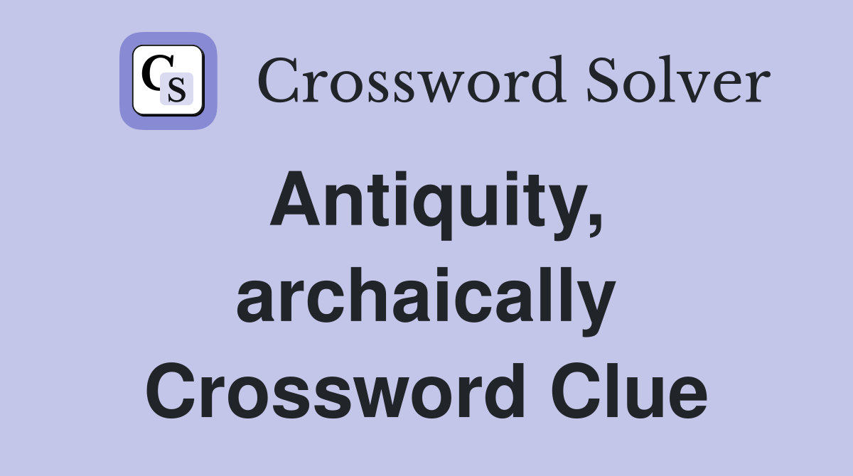 Antiquity, archaically Crossword Clue