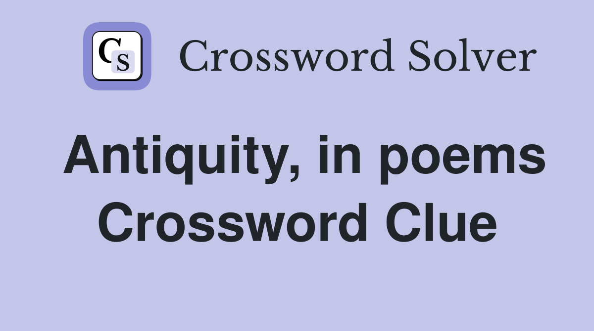 Antiquity, in poems Crossword Clue