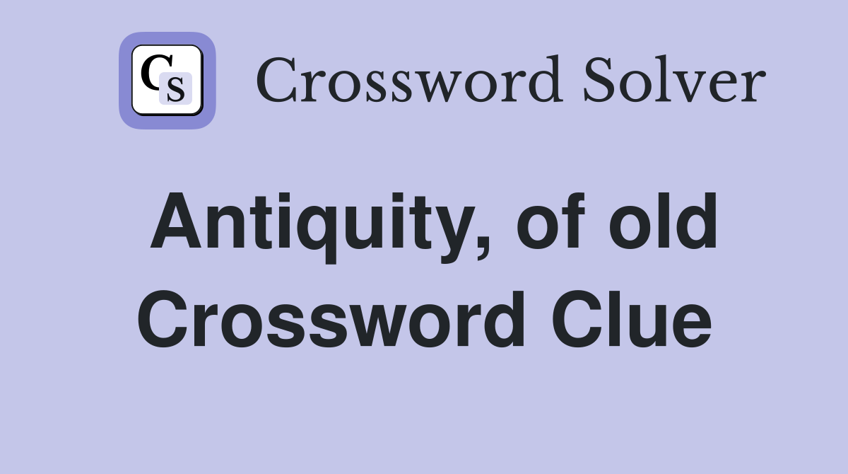 Antiquity, of old Crossword Clue