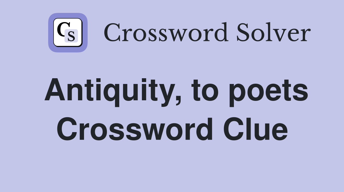 Antiquity, to poets Crossword Clue