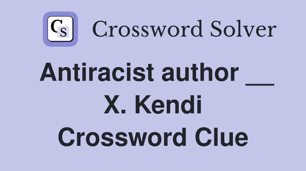 Antiracist author __ X. Kendi Crossword Clue
