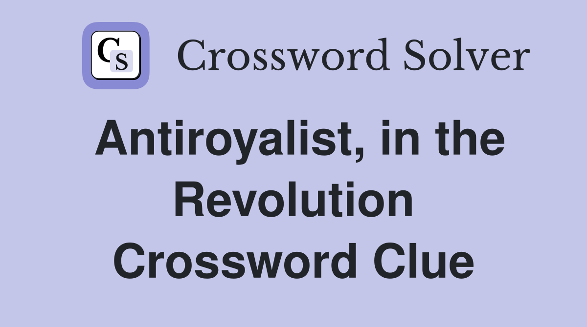 Antiroyalist, in the Revolution Crossword Clue