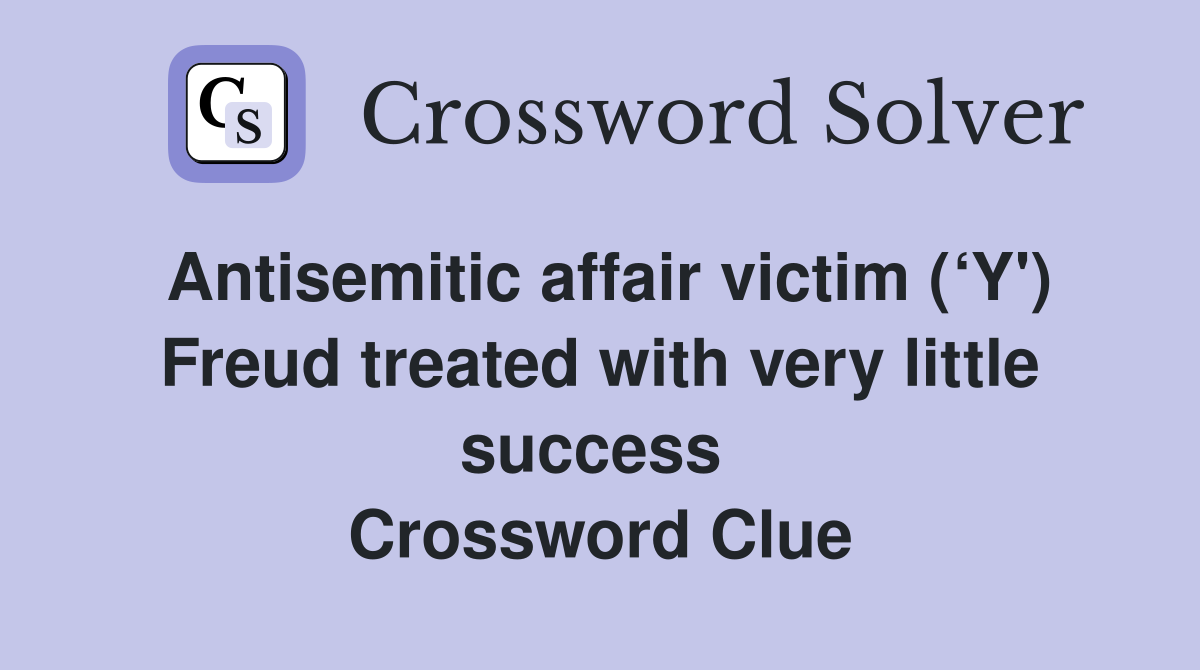 Antisemitic affair victim (‘Y') Freud treated with very little success  Crossword Clue