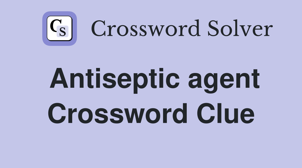 Antiseptic agent Crossword Clue