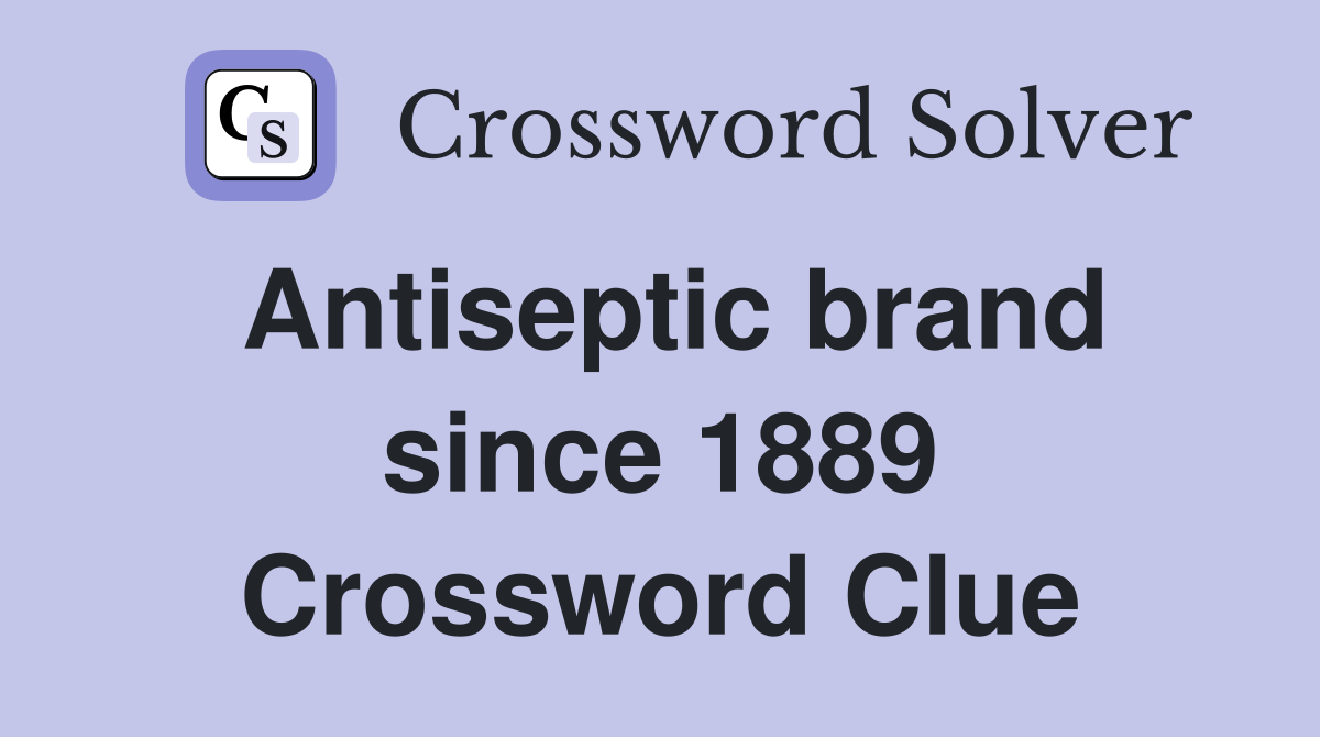 Antiseptic brand since 1889 Crossword Clue