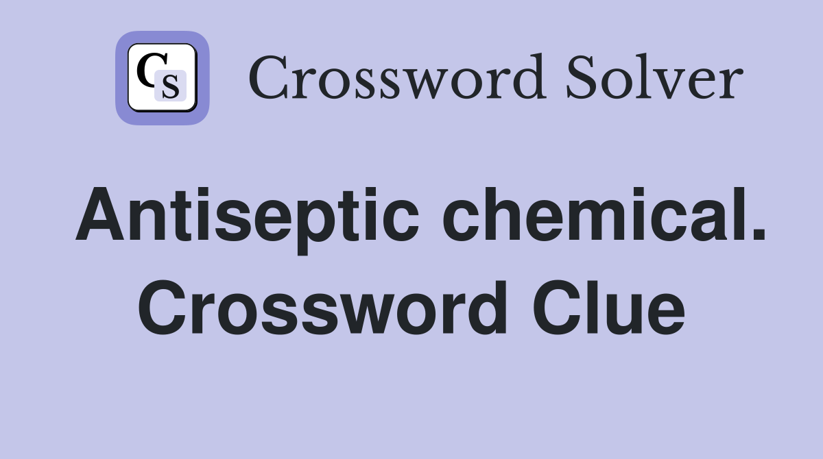 Antiseptic chemical. Crossword Clue