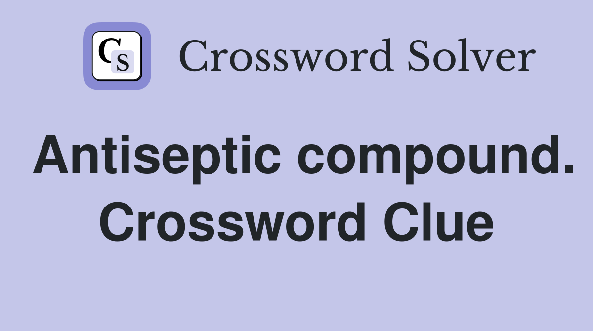 Antiseptic compound. Crossword Clue