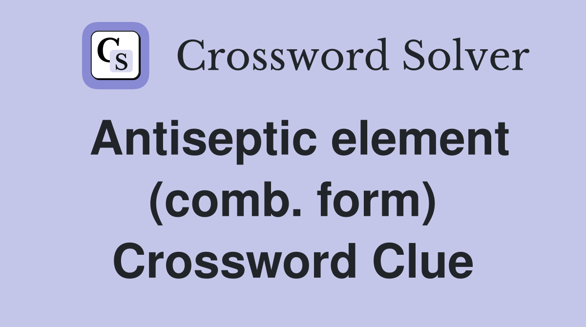 Antiseptic element (comb. form) Crossword Clue