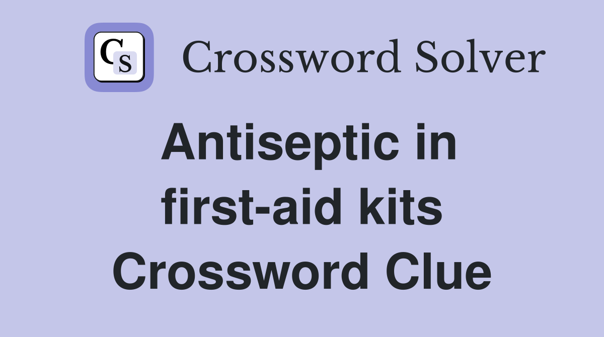 Antiseptic in first-aid kits Crossword Clue