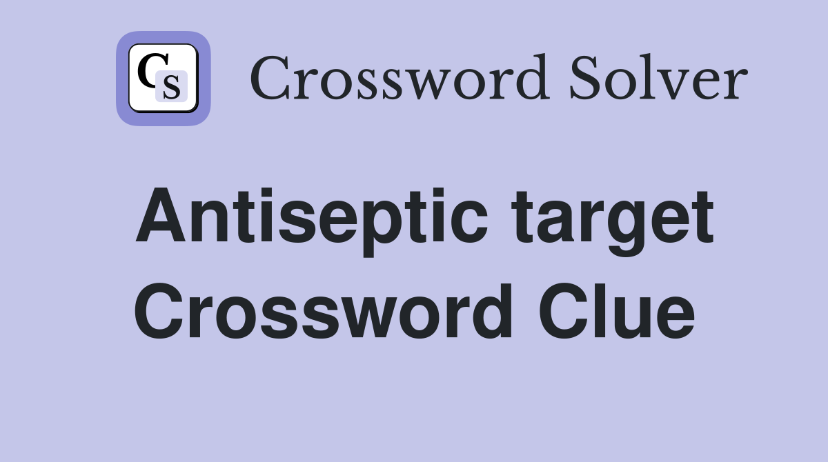 Antiseptic target Crossword Clue