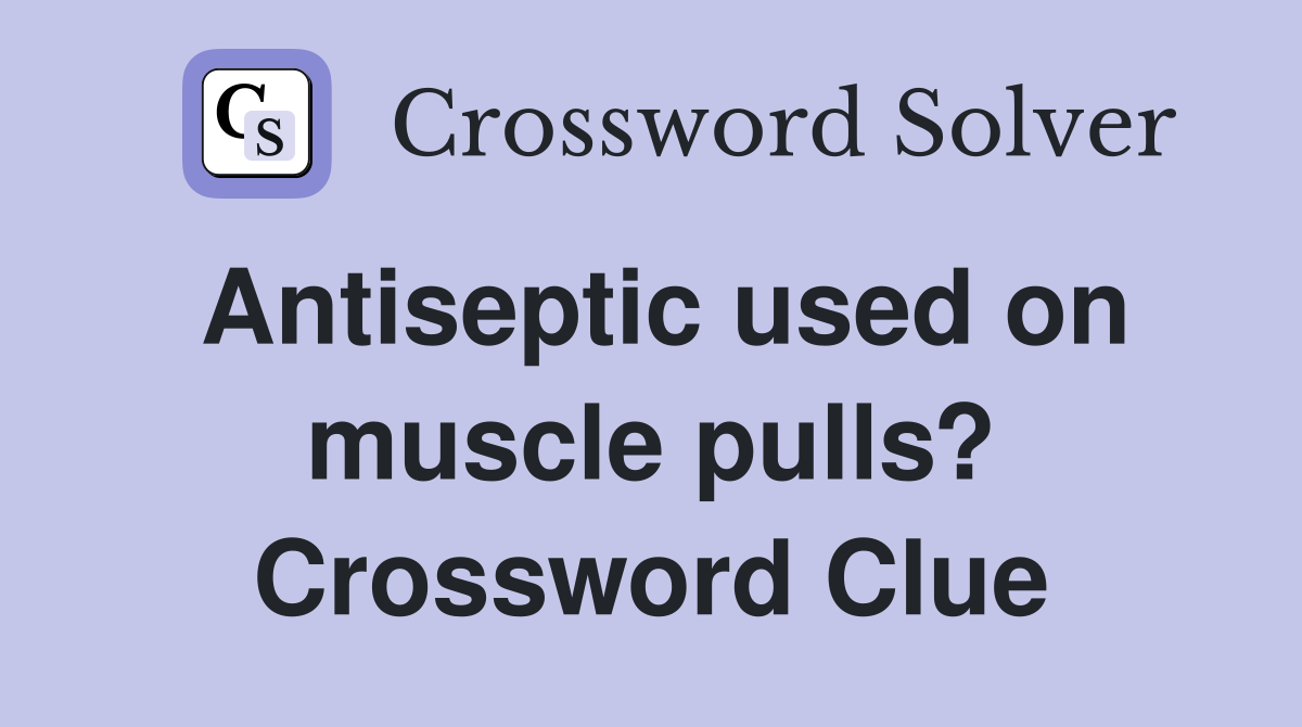 Antiseptic used on muscle pulls? Crossword Clue