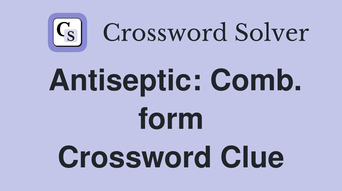 Antiseptic: Comb. form Crossword Clue