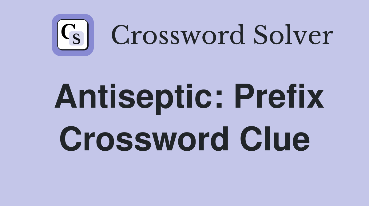 Antiseptic: Prefix Crossword Clue
