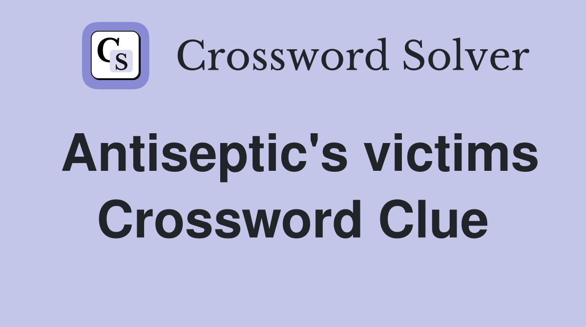 Antiseptic's victims Crossword Clue
