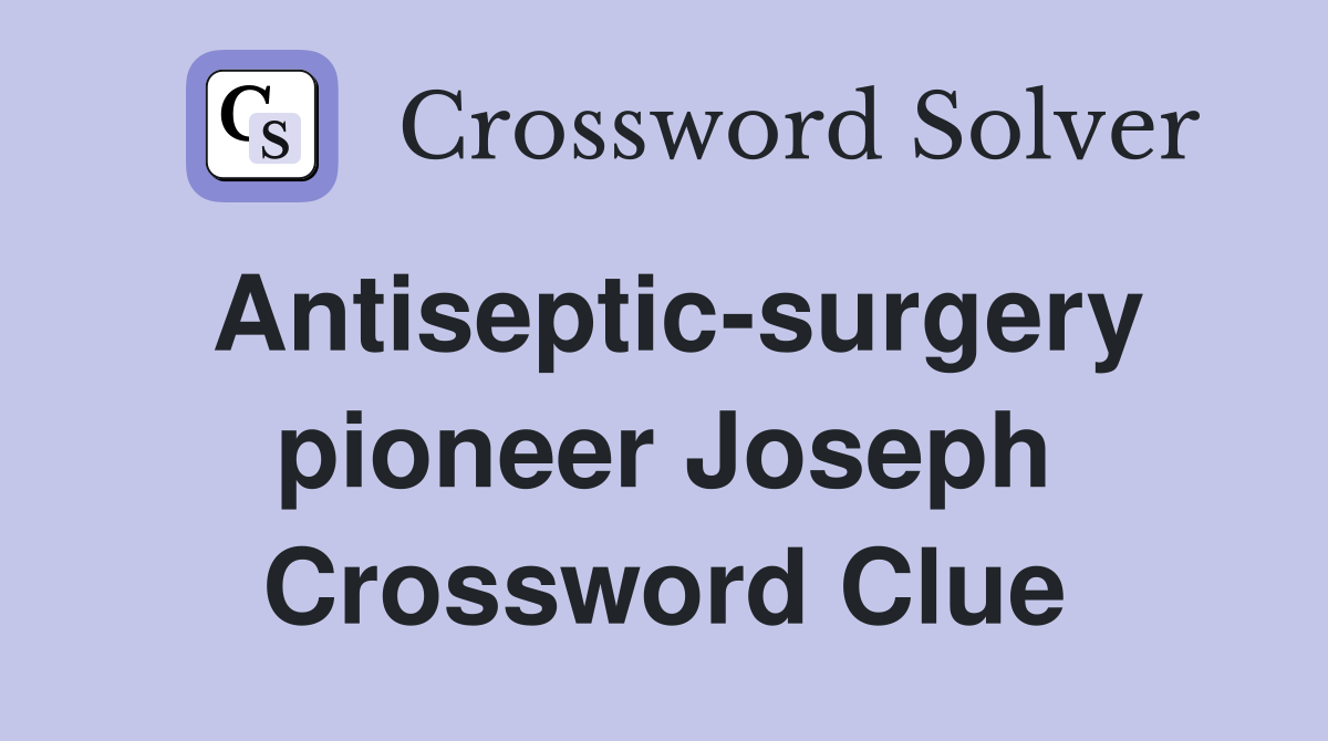 Antiseptic-surgery pioneer Joseph Crossword Clue