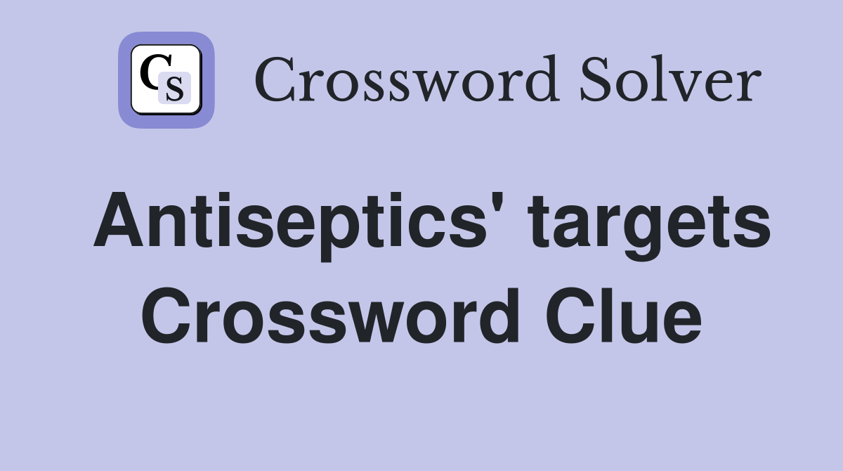 Antiseptics' targets Crossword Clue