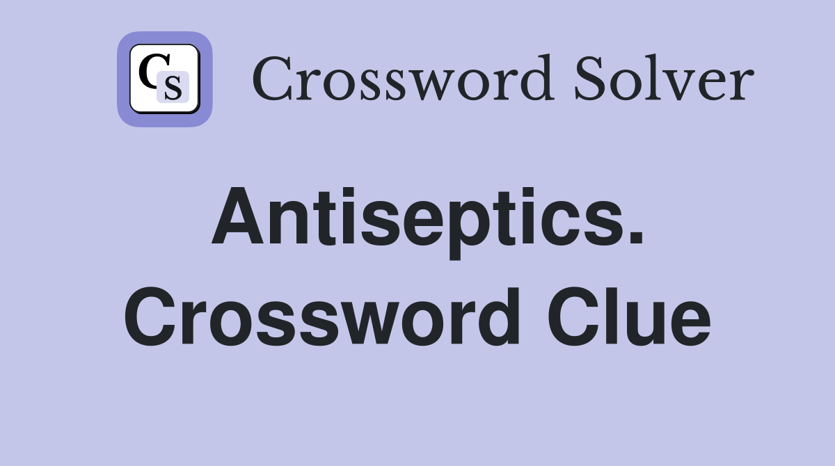 Antiseptics. Crossword Clue