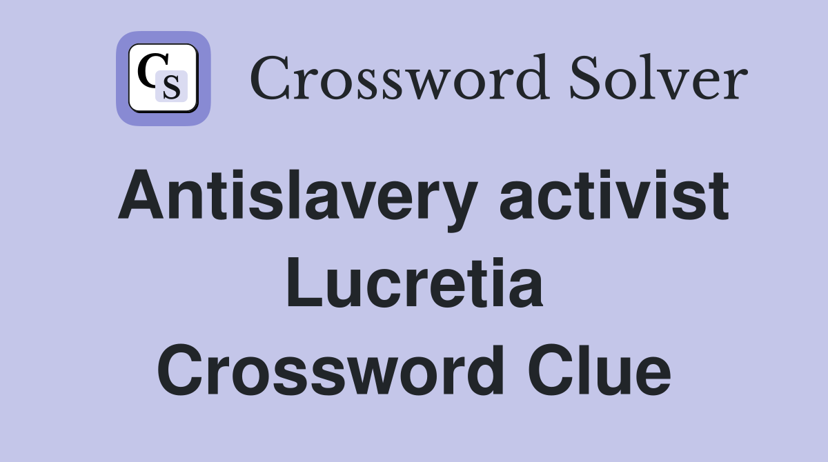 Antislavery activist Lucretia Crossword Clue