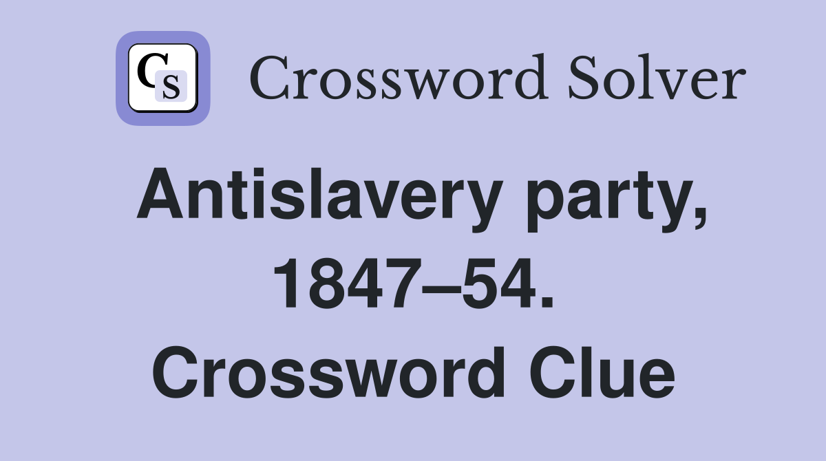 Antislavery party, 1847–54. Crossword Clue