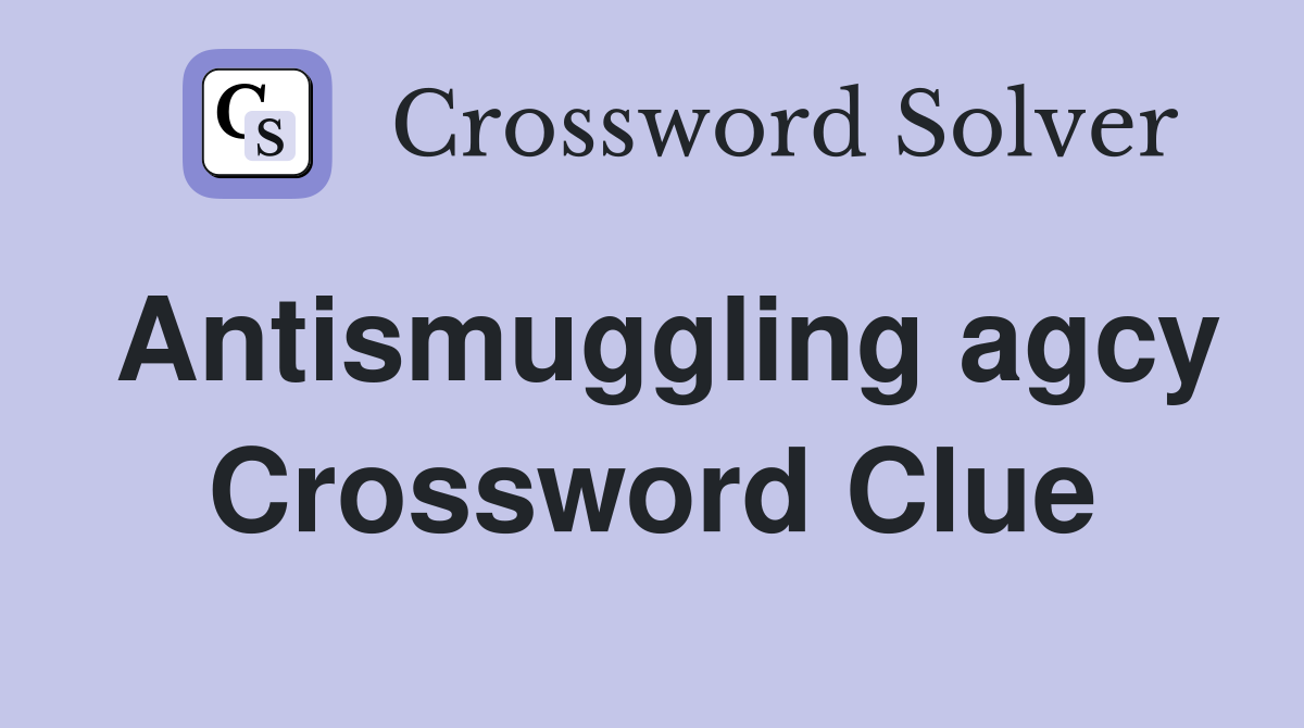 Antismuggling agcy Crossword Clue