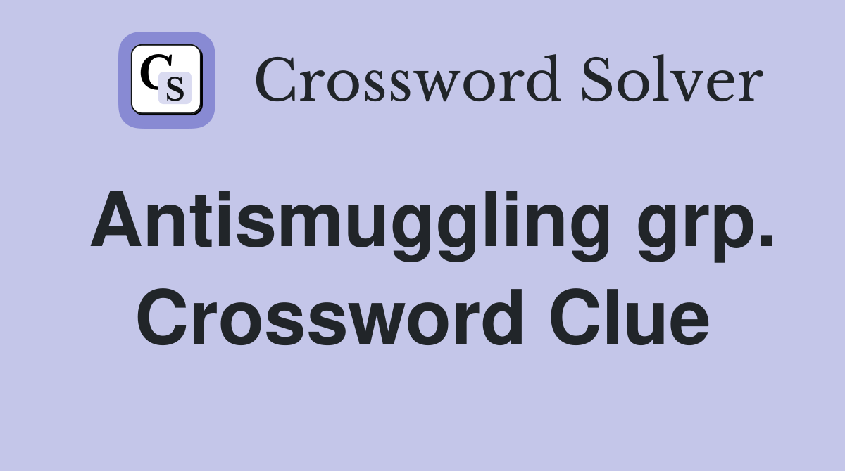 Antismuggling grp. Crossword Clue