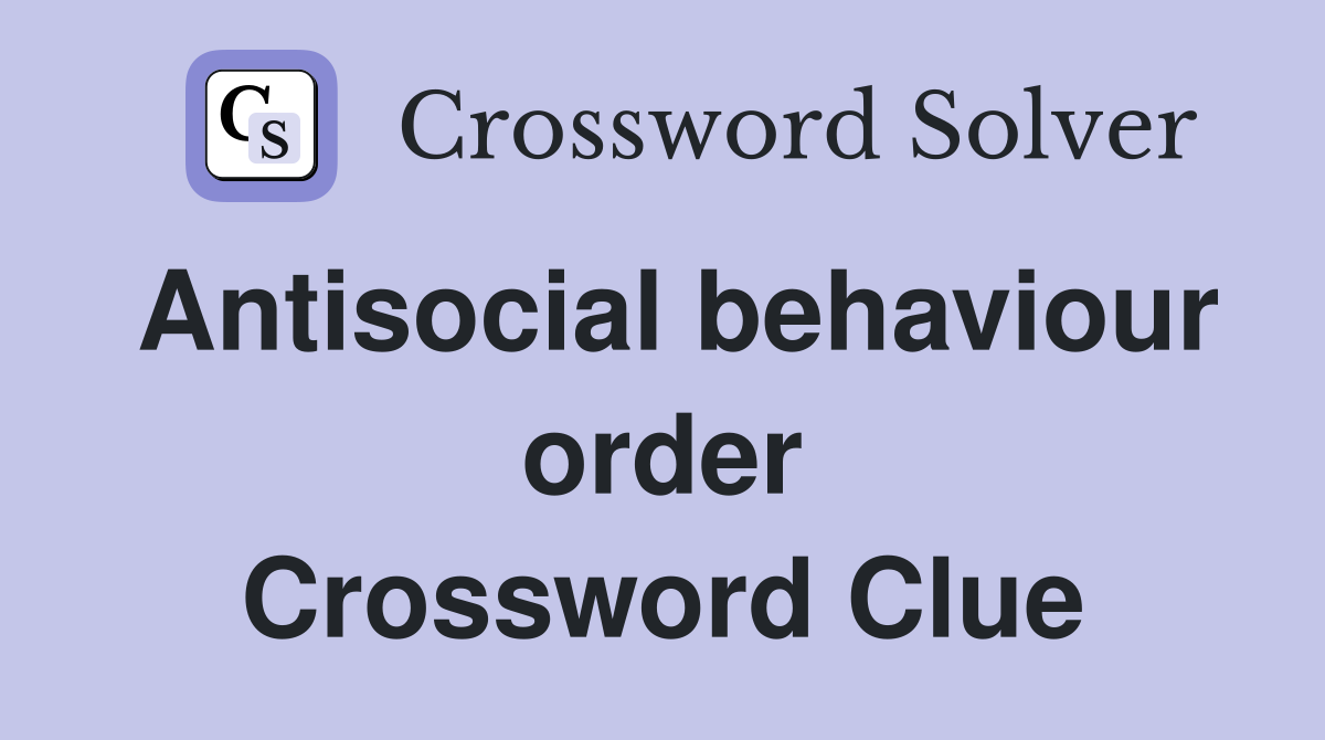 Antisocial behaviour order Crossword Clue
