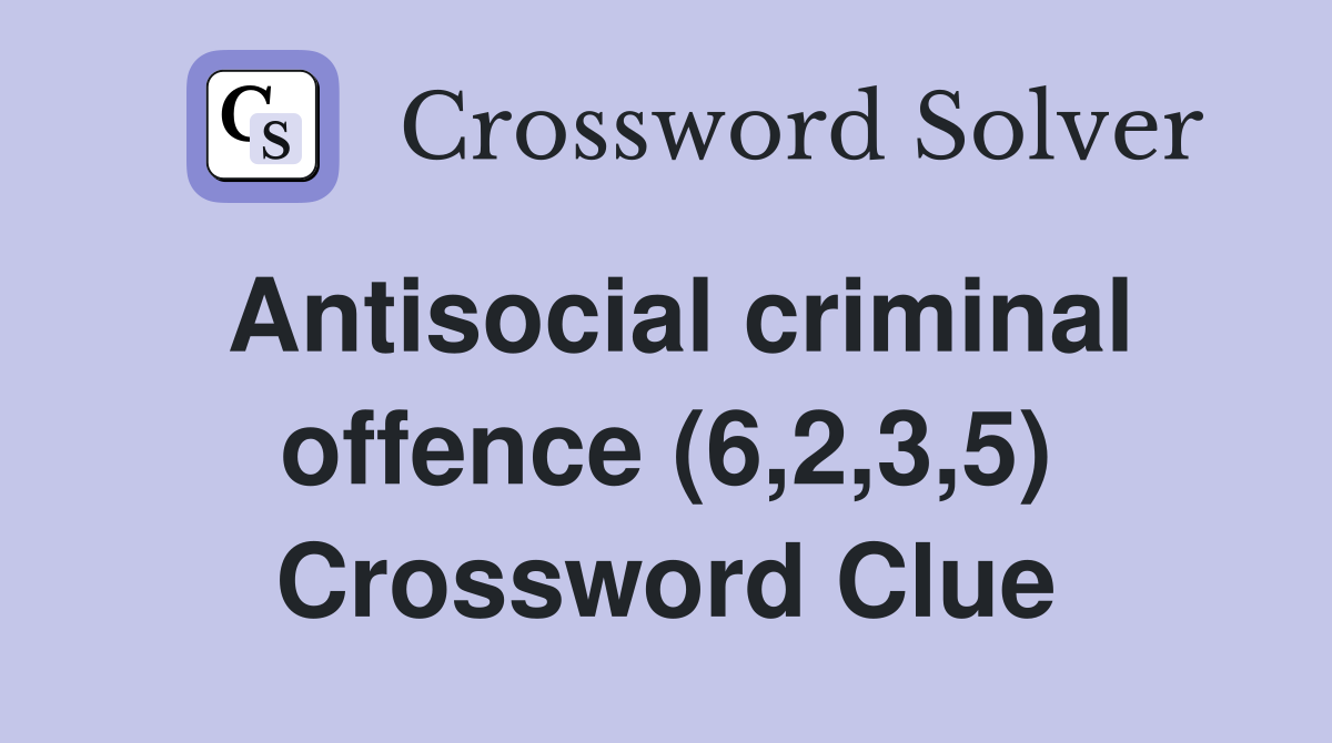 Antisocial criminal offence (6,2,3,5) Crossword Clue