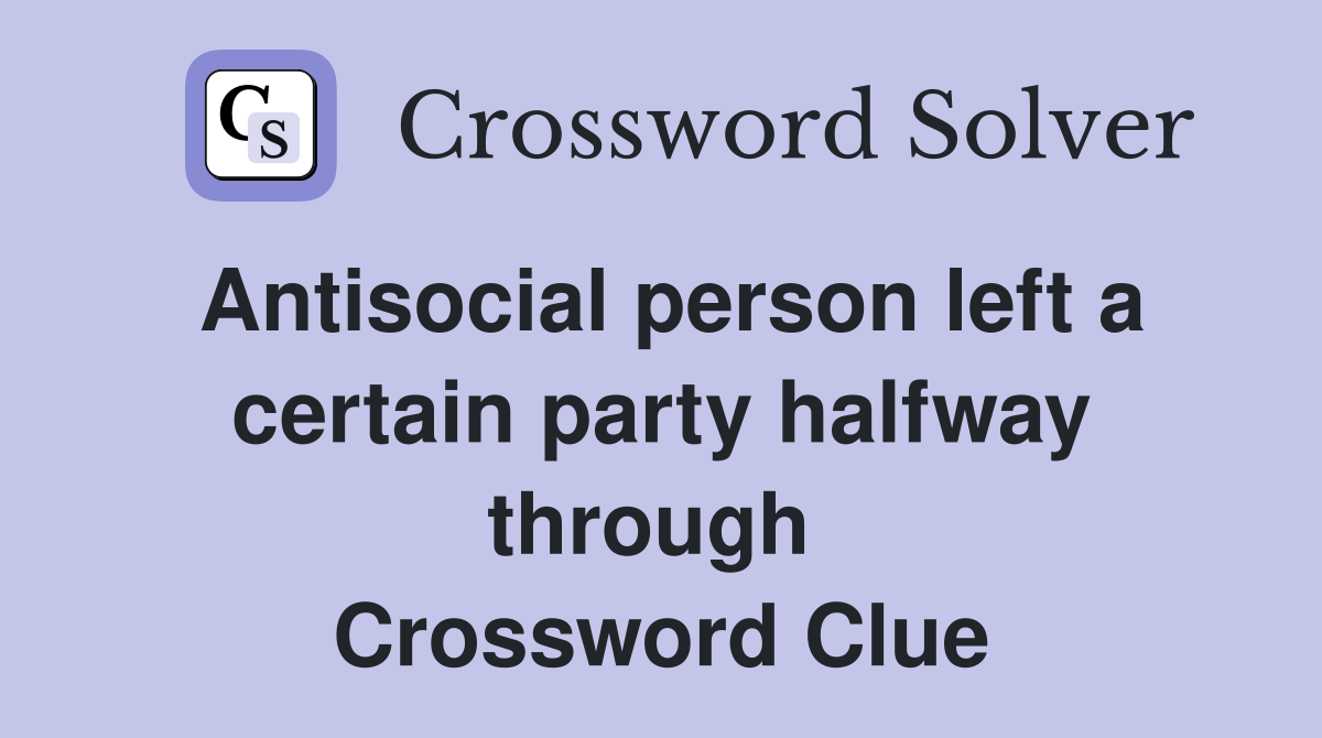 Antisocial person left a certain party halfway through  Crossword Clue