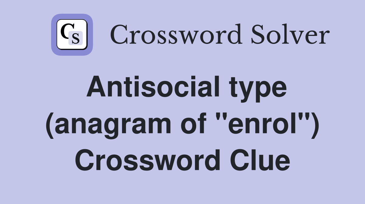 Antisocial type (anagram of "enrol") Crossword Clue