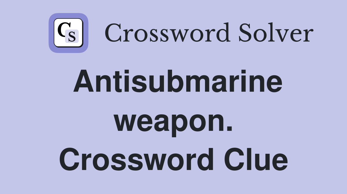 Antisubmarine weapon. Crossword Clue