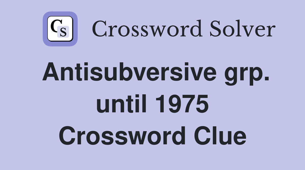 Antisubversive grp. until 1975 Crossword Clue