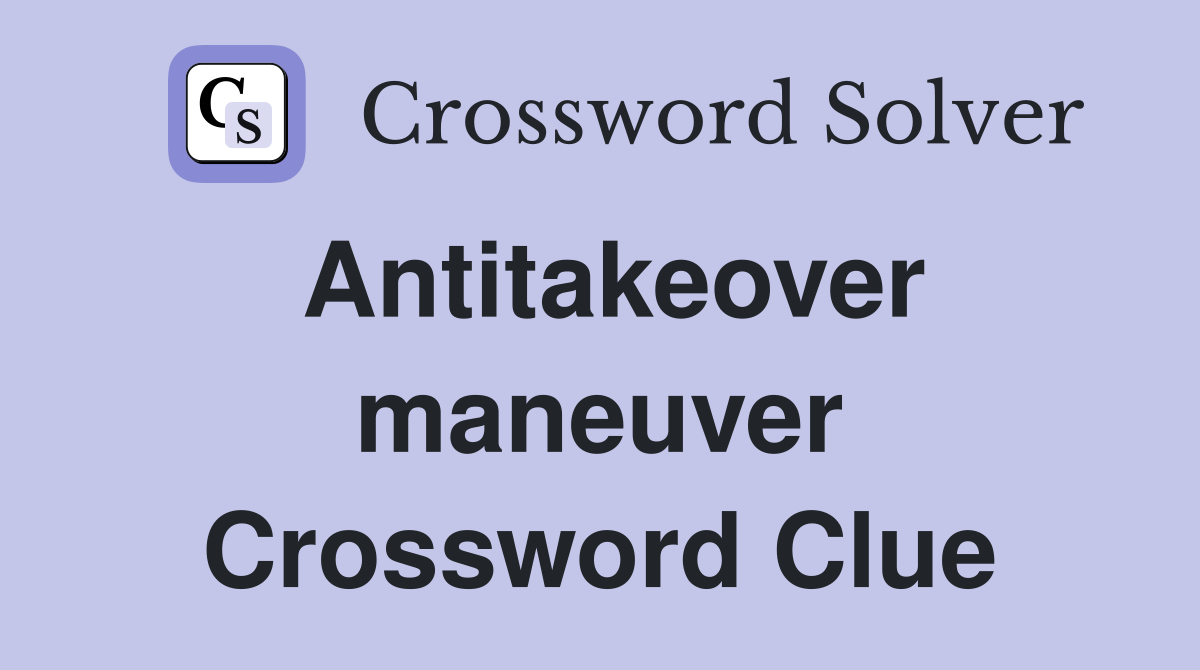 Antitakeover maneuver Crossword Clue