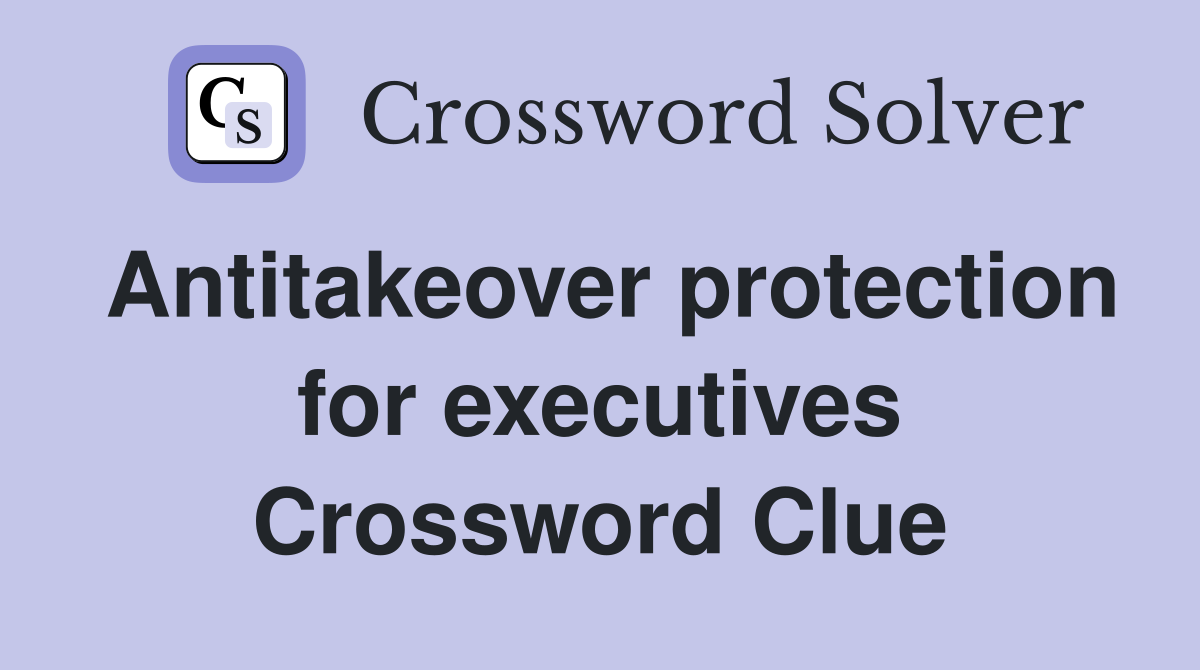 Antitakeover protection for executives Crossword Clue