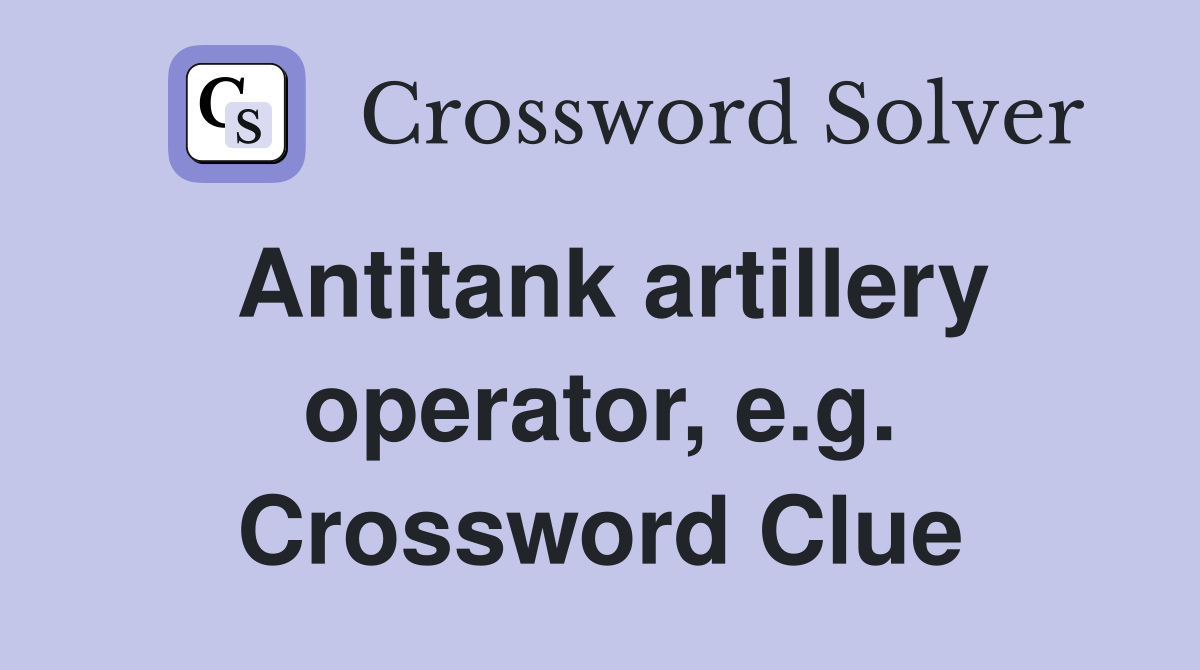 Antitank artillery operator, e.g. Crossword Clue