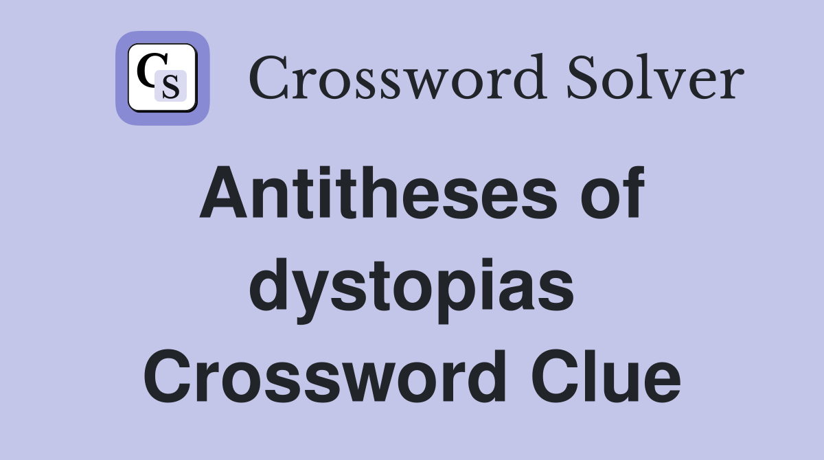 Antitheses of dystopias Crossword Clue
