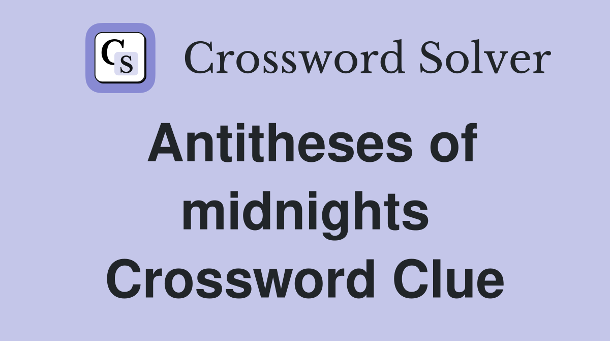 Antitheses of midnights Crossword Clue