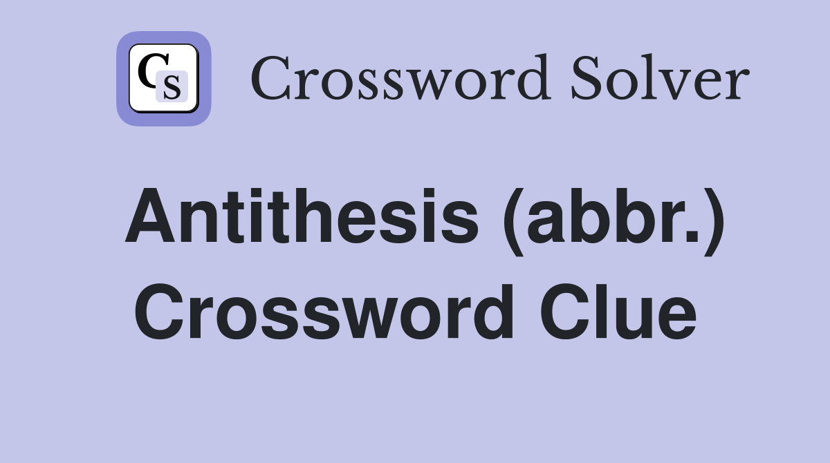 Antithesis (abbr.) Crossword Clue
