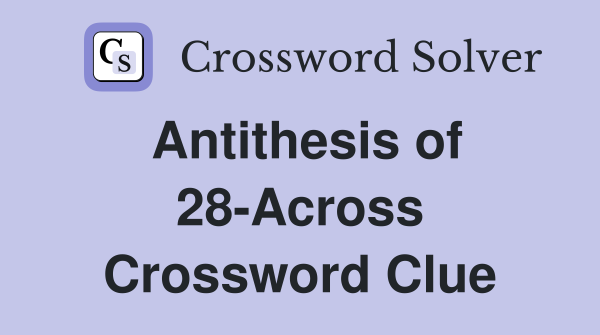 Antithesis of 28-Across Crossword Clue
