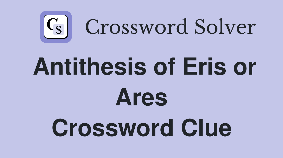 Antithesis of Eris or Ares Crossword Clue