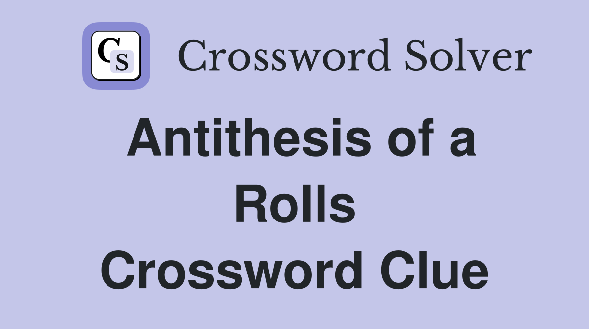 Antithesis of a Rolls Crossword Clue