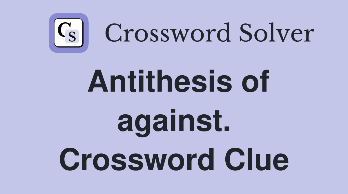 Antithesis of against. Crossword Clue